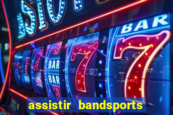 assistir bandsports ao vivo gratis